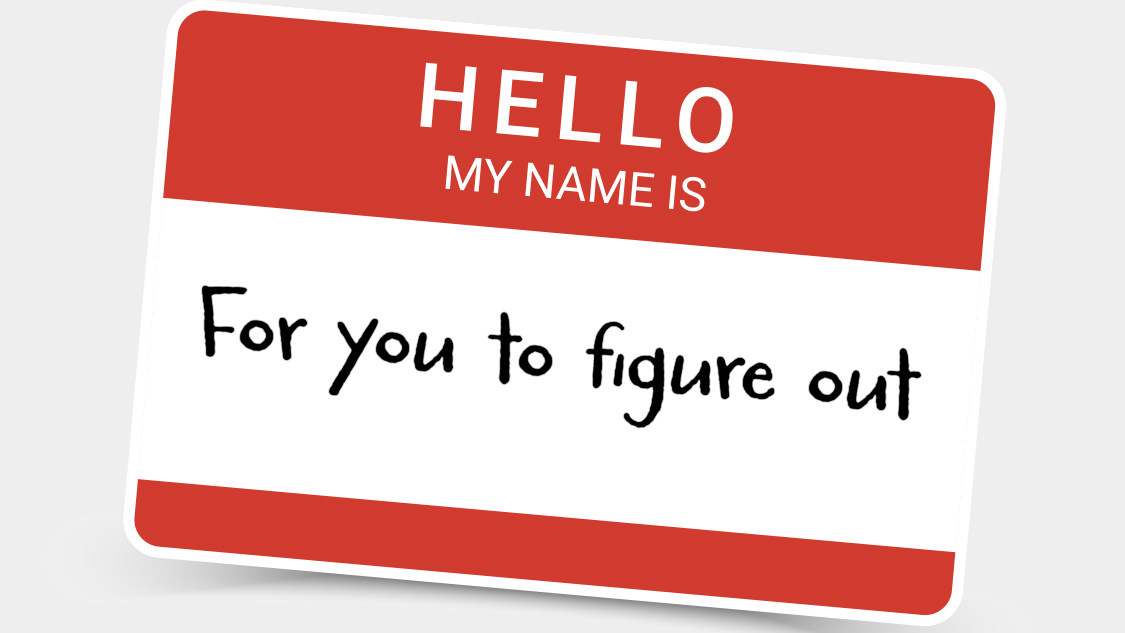 A nametag reading, ''Hello my name is for you to figure out''